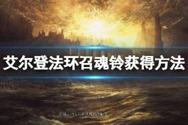 艾尔登法环召咒魂铃怎么获取-召咒魂铃获取方式