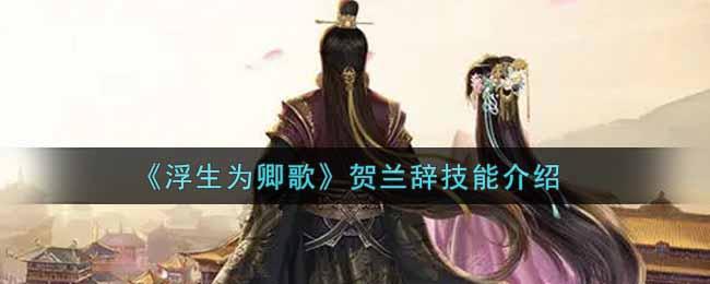 浮生为卿歌贺兰辞技能强度如何-贺兰辞技能强度介绍