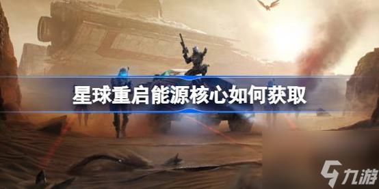星球重启能源核心如何获得-能源核心获取方式一览