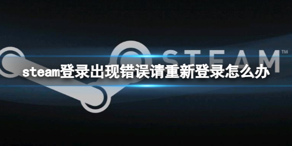 steam登录时出现错误，请重新登陆怎么办