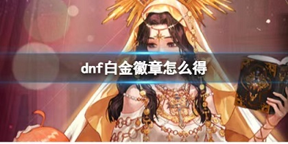 dnf白金徽章怎么获得，怎么卖钱