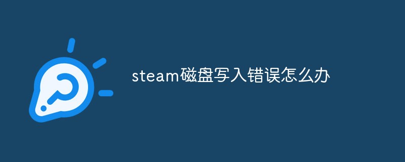 steam磁盘写入错误，怎么解决