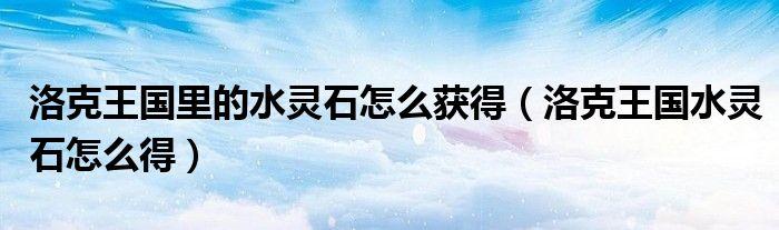 洛克王国里那些水灵石之类的灵石和魔法石有什么用?
