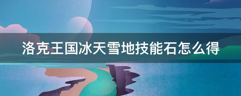 洛克王国冰天雪地技能石怎么获得