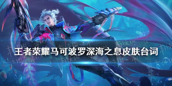 王者荣耀马可波罗深海之息皮肤技能怎么样-马可波罗深海之息传说皮肤技...