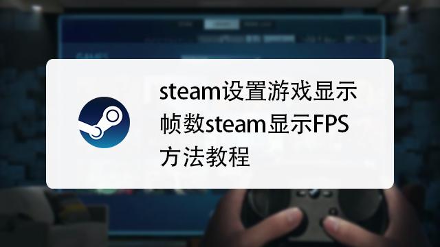 如何设置Steam在游戏中显示帧数