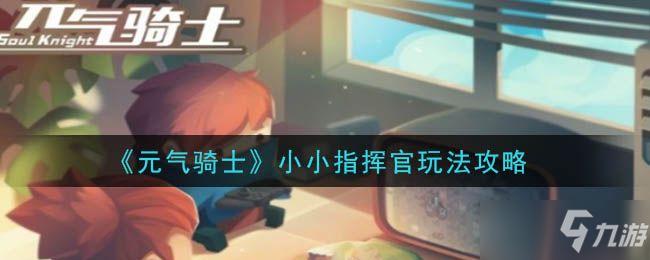 元气骑士小小指挥官攻略小小指挥官通关思路一览