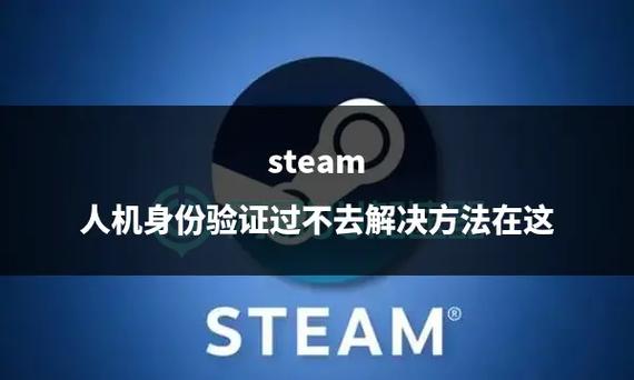 steam注册一直重复人机验证怎么办-steam注册一直人机验证过不了解决办法...