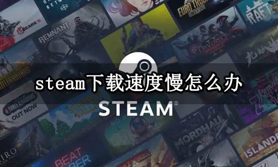 steam网速跑不满/下载速度慢/网络慢解决办法