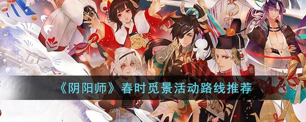 阴阳师春时觅宝活动玩法及通关路线一览-春时觅宝活动攻略