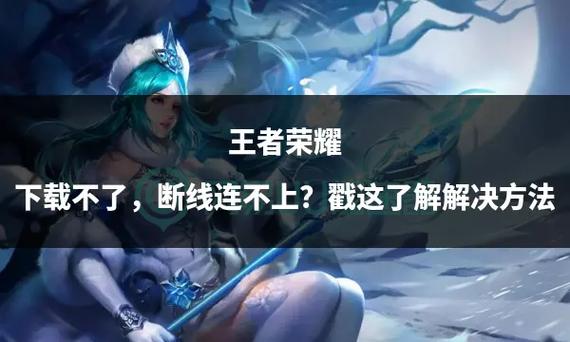 下载下载王者荣耀最新版本下载不了王者荣耀最新的版本下载不了怎么安...